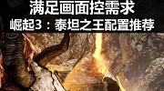 满足画面控需求 《崛起3：泰坦之王》配置推荐